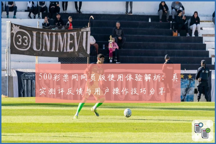 500彩票网网页版使用体验解析：真实测评反馈与用户操作技巧分享